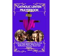 CATHOLIC LENTEN PRAYERBOOK: A Devotional Companion for the Holy Cross, Holy W aily Prayers, Reflections, Litanies, Easter and Beyond