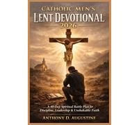 Catholic Men’s Lent Devotional 2026: A 40-Day Spiritual Battle Plan for Discipline, Leadership & Unshakable Faith