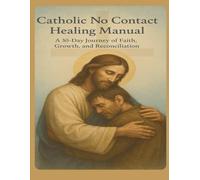 Catholic Men's Healing Manual: A 30-Day Journey of Faith, Growth, and Reconciliation