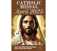 Catholic Missal April 2025: Daily and Sunday Mass Readings, and Prayers to Celebrate Easter with Faith and Devotion (Cycle C, Liturgical Calendar)