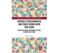 Catholic Missionaries and Their Work with the Poor: Mitigating Market-Government Failure in Emerging Nations