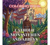 Catholic Monasteries and Abbeys Coloring Book for Adults: 50 Peaceful Illustrations of Monastic Life, Cloisters, and Sacred Architecture for Relaxation and Creative Reflection