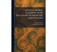 Catholic Moral Teaching in Its Relations to Medicine and Hygiene