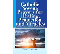 Catholic Novena Prayers for Healing, Protection and Miracles: A 9-Day Prayer Guide for Faith, Grace, and Divine Intercession