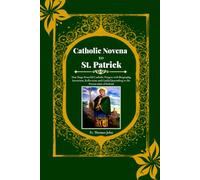 Catholic novena to St. Patrick: Nine Days Powerful Catholic Prayers with Biography, Intentions, Reflections and Guided Journaling to the Patron saint of Ireland
