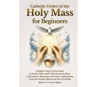 Catholic Order of the Holy Mass for Beginners: Complete Step-by-Step Guide to Easily Follow and Understand the Mass with Prayers, Responses and Clear ... from the Roman Missal and the Catechism