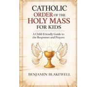 Catholic Order of the Holy Mass for Kids: A Child-Friendly Guide to the Responses and Prayers
