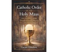Catholic Order of the Holy Mass: How Worship Unfolds Through Structure, Meaning, and Movement