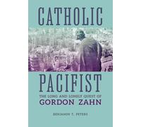 Catholic Pacifist: The Long and Lonely Quest of Gordon Zahn