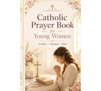 Catholic Prayer Book for Young Women: Daily Scripture, Adoration, Mass, Guidance, Peace, Strength