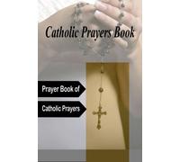 Catholic Prayer Book: Prayer Book of Catholic Prayers