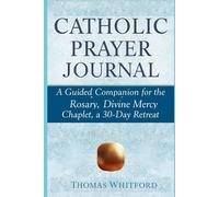 Catholic Prayer Journal: A Guided Companion for the Rosary, Divine Mercy Chaplet, a 30-Day Retreat