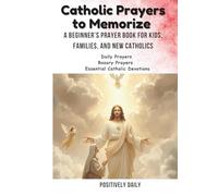 Catholic Prayers to Memorize: A Beginner’s Prayer Book for Kids, Families, and New Catholics