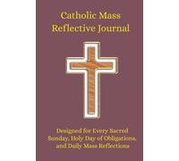 Catholic Reflective Journal for Daily & Sunday Mass: Holy Day of Obligations, Solemnities, Prayer Devotional, Homily Notes & Scripture Reflection ... Study, Family Devotions, Catholic Gift Idea