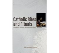 Catholic Rites and Rituals: A Complete Guide to Sacraments, Liturgy & Devotions