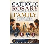 CATHOLIC ROSARY FOR FAMILY: The Complete Prayer Book for Families with Rosary Instructions, All Four Mysteries, Scripture Meditations, and Daily Catholic Devotions