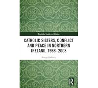 Catholic Sisters, Conflict and Peace in Northern Ireland, 1968-2008