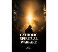 Catholic Spiritual Warfare: When God Speaks, the Devil Is Silenced: A Guide to Prayer, Discernment, the Eucharist, and Victory Over Temptation