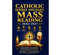 CATHOLIC SUNDAY AND DAILY MASS READING 2026-2027: Liturgical Reflections, Gospel Meditations, Feast Day Inspirations, Seasonal Devotions, and Spiritual Guidance for the Church Year