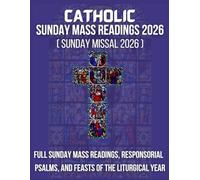 CATHOLIC SUNDAY MASS READINGS 2026: Full Sunday Mass Readings, Responsorial, Psalms, and Feasts of the Liturgical Year