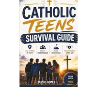 Catholic Teens Survival Guide: How to Stay Strong in Faith, Resist Peer Pressure, Build Confidence, and Follow Christ in a Confusing World