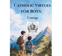 Catholic Virtues for Boys: Courage: A 7-Day Catholic Adventure Inspired by Saint Pier Giorgio Frassati for Boys Ages 9-12