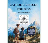 Catholic Virtues for Boys: PERSEVERANCE: A 7-Day Catholic Adventure Inspired by Saint Pier Giorgio Frassati for Boys Ages 9-12