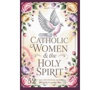Catholic Women And The Holy Sprit: A 52-Day Devotional: Short Bible Reflections and Prayers to Help You Experience God’s Peace, Love, and Power in Your Life