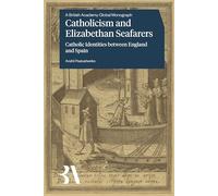 Catholicism and Elizabethan Seafaring: Catholic Identities between England and Spain (British Academy Monographs)