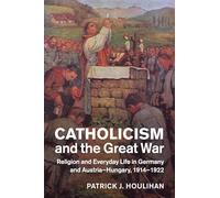 Catholicism and the Great War: Religion and Everyday Life in Germany and Austria-Hungary, 1914-1922