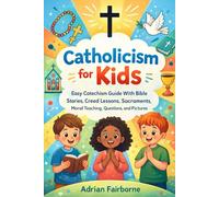Catholicism for Kids: Easy Catechism Guide With Bible Stories, Creed Lessons, Sacraments, Moral Teaching, Questions, and Pictures