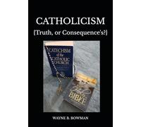 CATHOLICISM: {Truth, or Consequence's?}