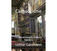 Catholicisme: La série de manuels chrétiens Volume 5