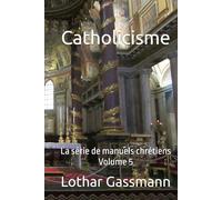 Catholicisme: La série de manuels chrétiens Volume 5