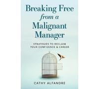 Cathy Alfandre Breaking Free from a Malignant Manager (Tascabile)