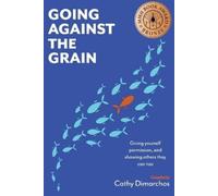 Cathy Dimarchos Going Against the Grain: Giving Yourself Permission, (Tascabile)