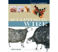Cathy Miles Sculpting in Wire (Tascabile) Basics of Sculpture