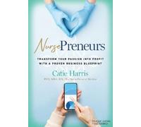 Catie Harris PhD, MBA, RN The NursePreneur Mentor NursePreneurs (Tascabile)