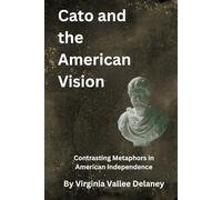 CATO AND THE AMERICAN VISION: Contrasting Metaphors in American Independence