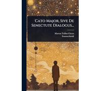 Cato Major, Sive De Senectute Dialogus...