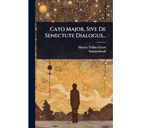 Cato Major, Sive De Senectute Dialogus...