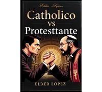 Catolico vs Protestante: FE EN LA VERDADERA IGLESIA