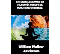 Catorce lecciones en filosofía yogui y el ocultismo oriental (traducido)