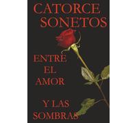CATORCE SONETOS ENTRE EL AMOR Y LAS SOMBRAS