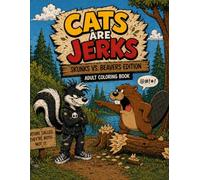 Cats are Jerks: Skunks Vs. Beavers Edition Adult Coloring Book