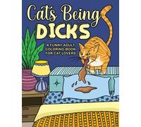 Cats Being Dicks: A funny adult coloring book for cat lovers