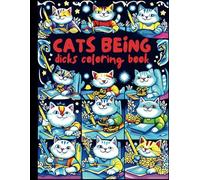 Cats Being Dicks Coloring Book: Hilarious Cat Antics for Stress Relief