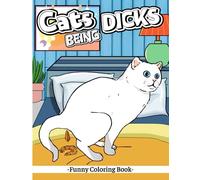Cats Being Dicks: Funny Coloring Book For Cat Lovers And Adults
