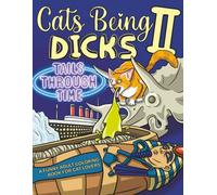 Cats Being Dicks II - Tails Through Time: A funny adult coloring book for cat lovers