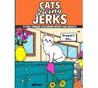 Cats Being Jerks: A Fun, Unique Coloring Book For Adults